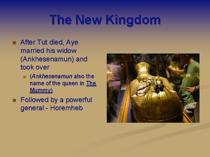 The New Kingdom n After Tut died, Aye married his widow (Ankhesenamun) and took