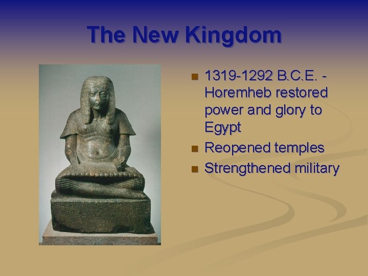 The New Kingdom n n n 1319 -1292 B. C. E. Horemheb restored power