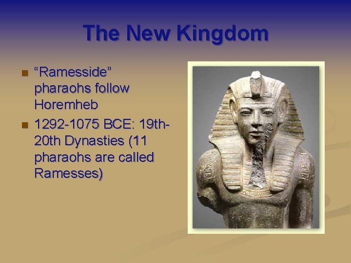 The New Kingdom n n “Ramesside” pharaohs follow Horemheb 1292 -1075 BCE: 19 th