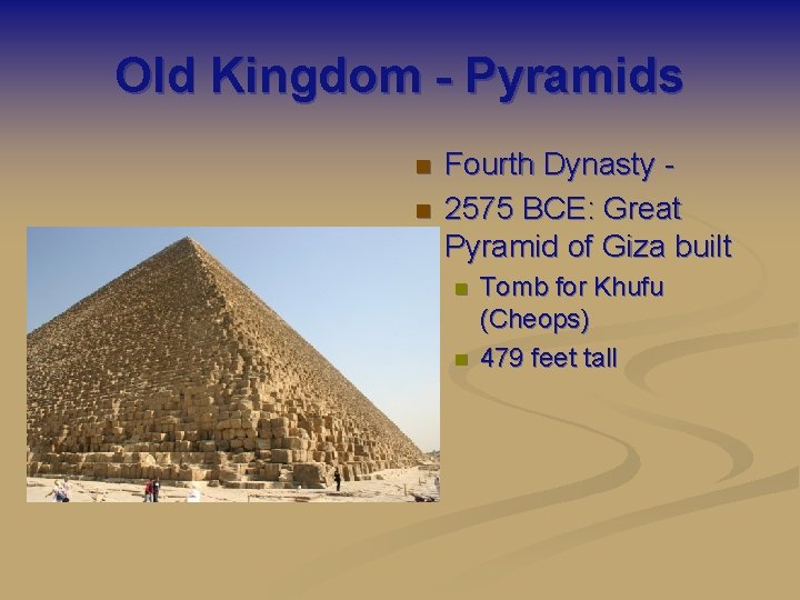 Old Kingdom - Pyramids n n Fourth Dynasty 2575 BCE: Great Pyramid of Giza