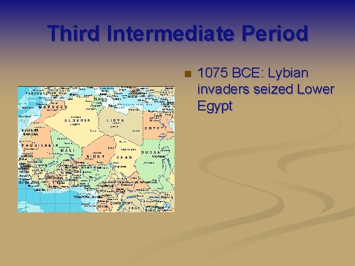 Third Intermediate Period n 1075 BCE: Lybian invaders seized Lower Egypt 