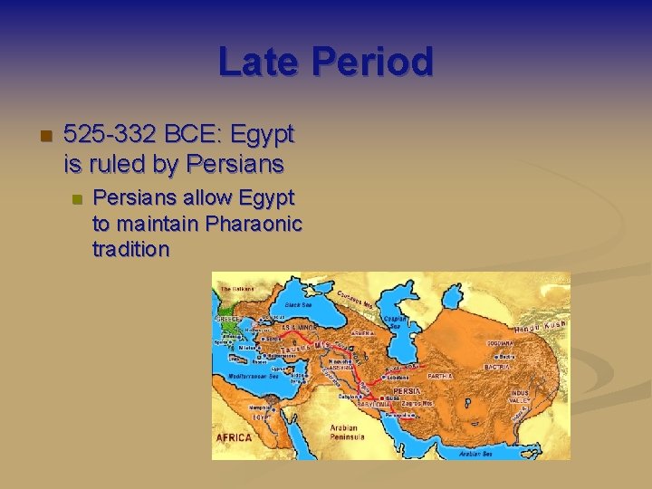 Late Period n 525 -332 BCE: Egypt is ruled by Persians n Persians allow