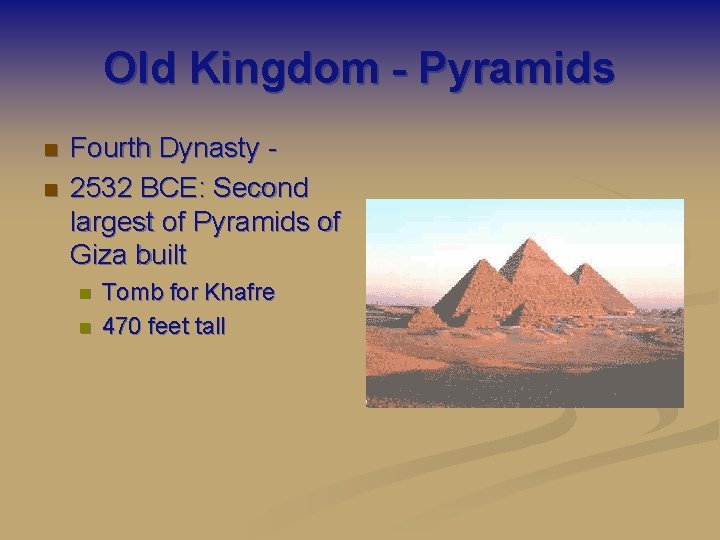 Old Kingdom - Pyramids n n Fourth Dynasty 2532 BCE: Second largest of Pyramids