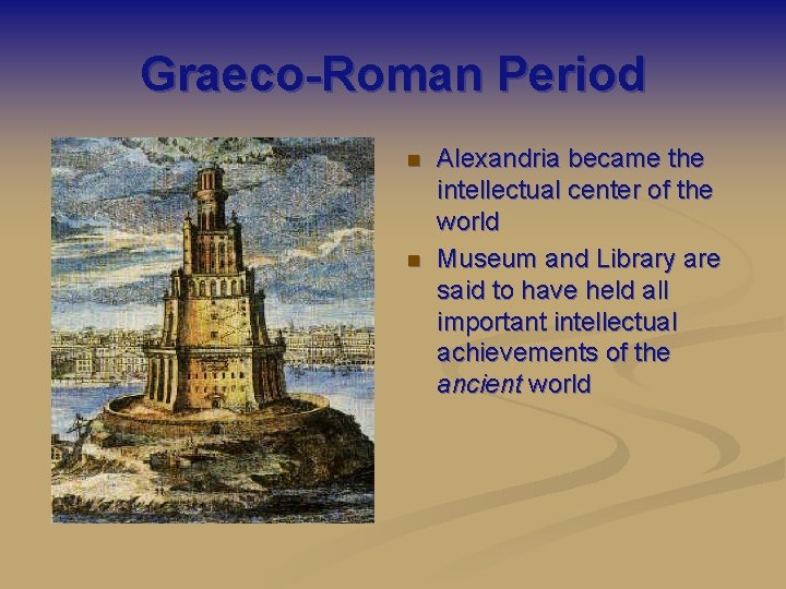 Graeco-Roman Period n n Alexandria became the intellectual center of the world Museum and