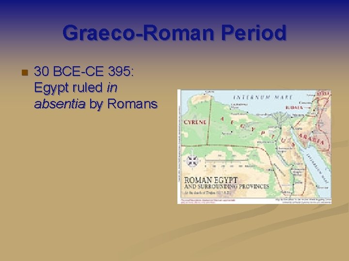 Graeco-Roman Period n 30 BCE-CE 395: Egypt ruled in absentia by Romans 