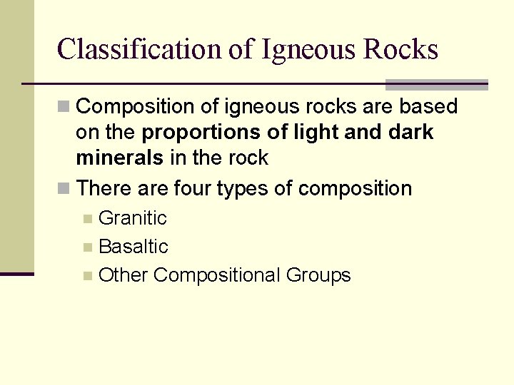 Classification of Igneous Rocks n Composition of igneous rocks are based on the proportions