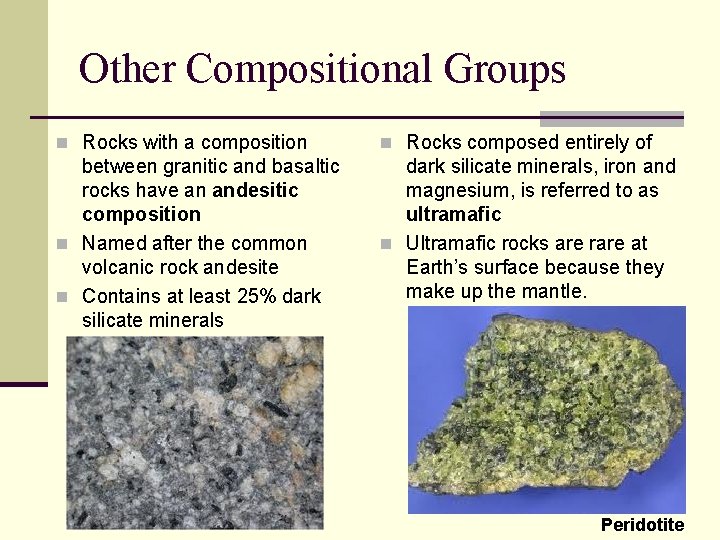 Other Compositional Groups n Rocks with a composition n Rocks composed entirely of between