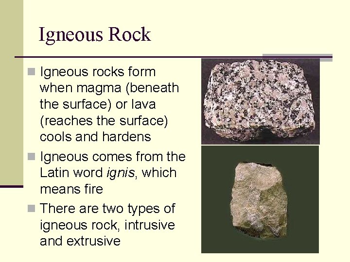 Igneous Rock n Igneous rocks form when magma (beneath the surface) or lava (reaches