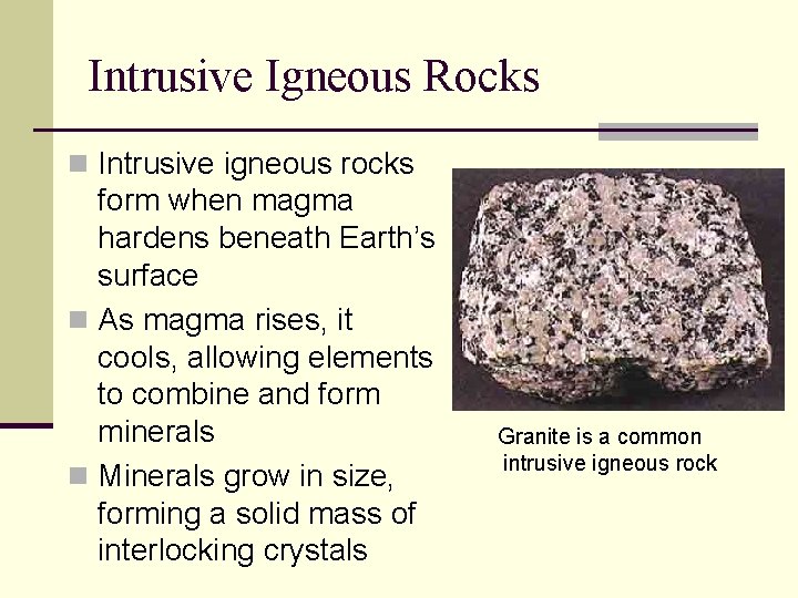 Intrusive Igneous Rocks n Intrusive igneous rocks form when magma hardens beneath Earth’s surface