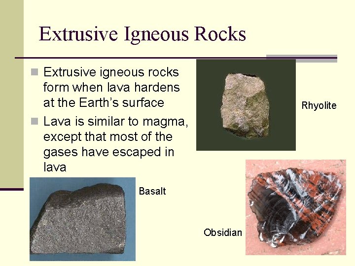 Extrusive Igneous Rocks n Extrusive igneous rocks form when lava hardens at the Earth’s