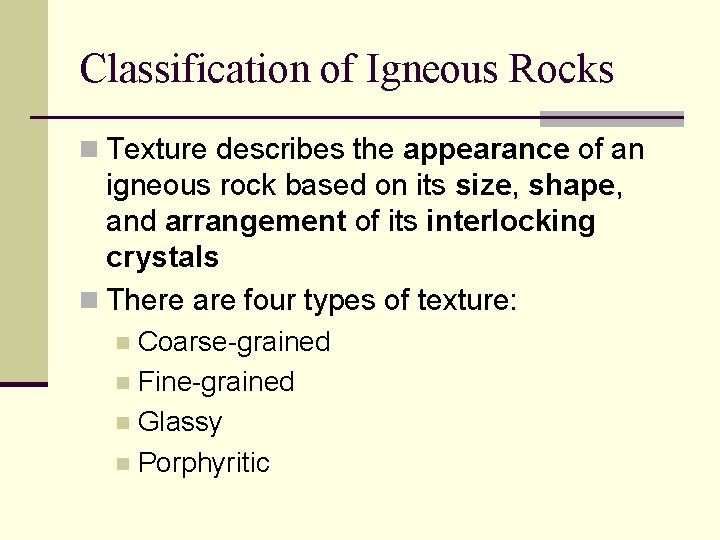 Classification of Igneous Rocks n Texture describes the appearance of an igneous rock based