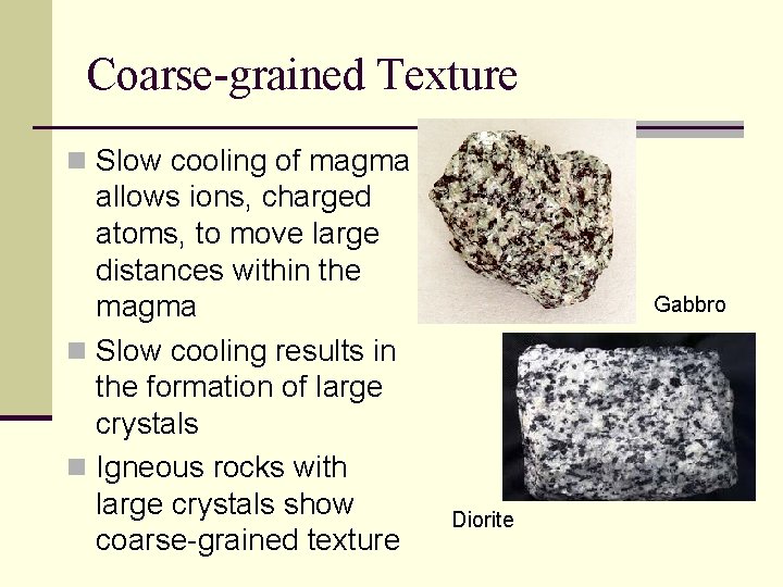 Coarse-grained Texture n Slow cooling of magma allows ions, charged atoms, to move large