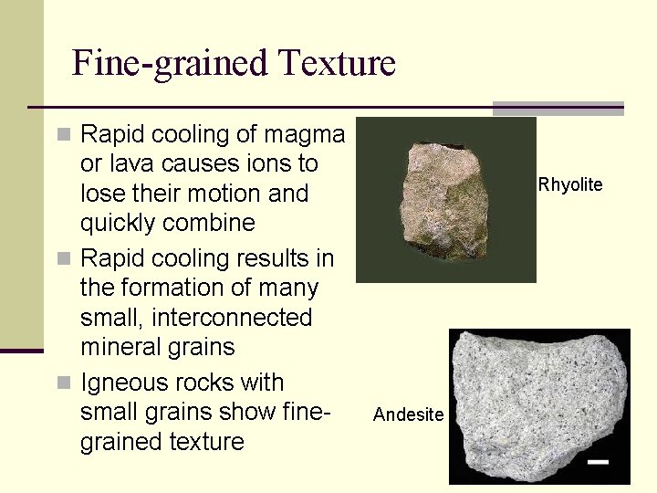 Fine-grained Texture n Rapid cooling of magma or lava causes ions to lose their