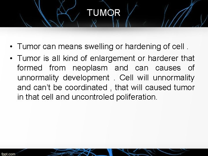 TUMOR • Tumor can means swelling or hardening of cell. • Tumor is all