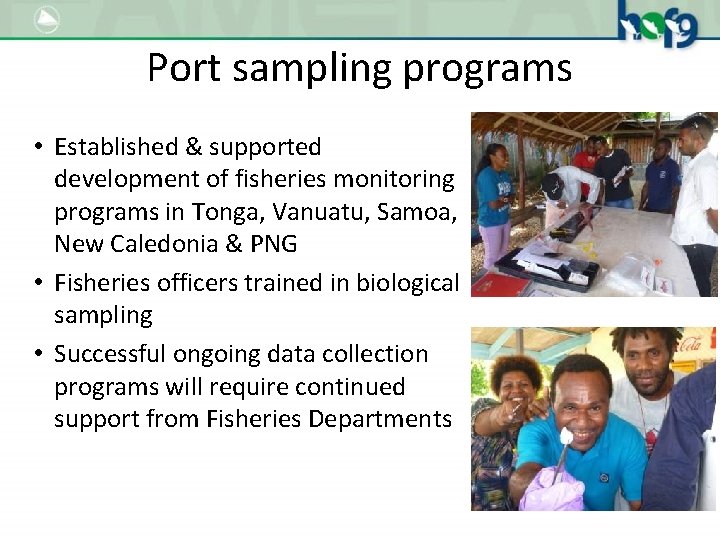 Port sampling programs • Established & supported development of fisheries monitoring programs in Tonga,