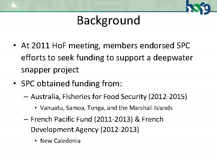 Background • At 2011 Ho. F meeting, members endorsed SPC efforts to seek funding