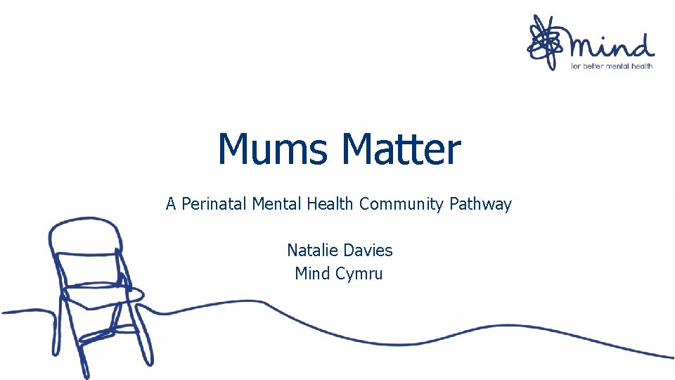 Mums Matter A Perinatal Mental Health Community Pathway Natalie Davies Mind Cymru Mums Matter A Perinatal Mental Health Community Pathway Natalie Davies Mind Cymru