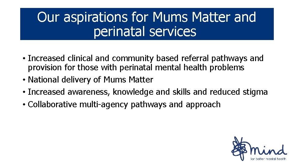 Our aspirations for Mums Matter and perinatal services • Increased clinical and community based Our aspirations for Mums Matter and perinatal services • Increased clinical and community based
