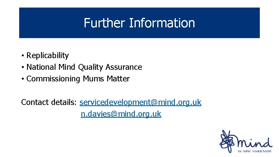 Further Information • Replicability • National Mind Quality Assurance • Commissioning Mums Matter Contact Further Information • Replicability • National Mind Quality Assurance • Commissioning Mums Matter Contact