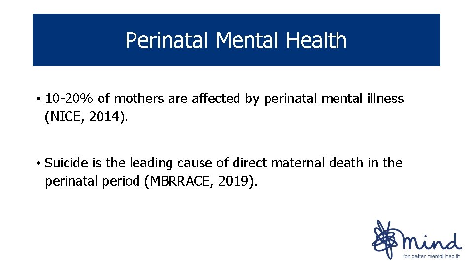 Perinatal Mental Health • 10 -20% of mothers are affected by perinatal mental illness Perinatal Mental Health • 10 -20% of mothers are affected by perinatal mental illness