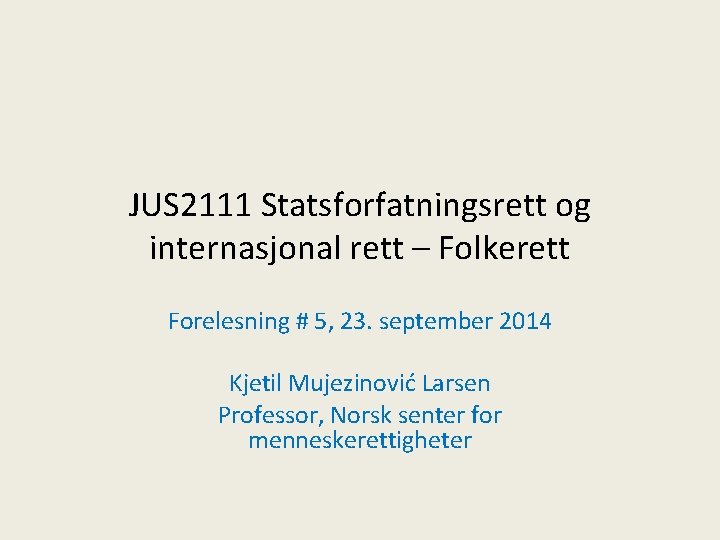 JUS 2111 Statsforfatningsrett og internasjonal rett – Folkerett Forelesning # 5, 23. september 2014