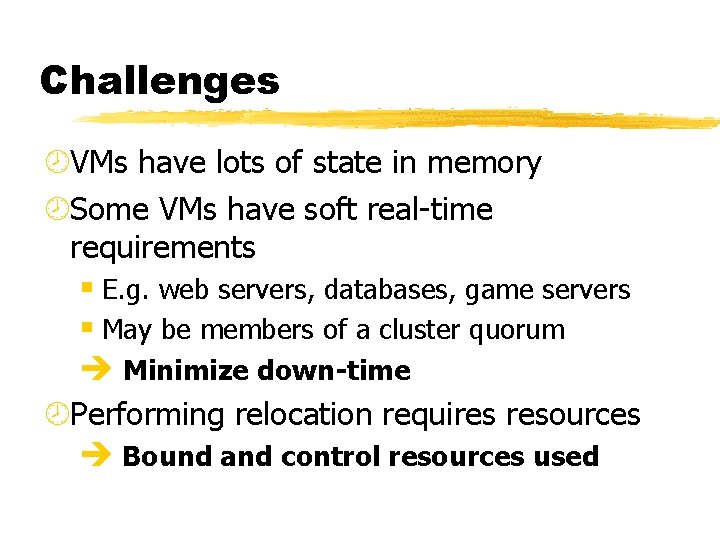 Challenges ¾VMs have lots of state in memory ¾Some VMs have soft real-time requirements