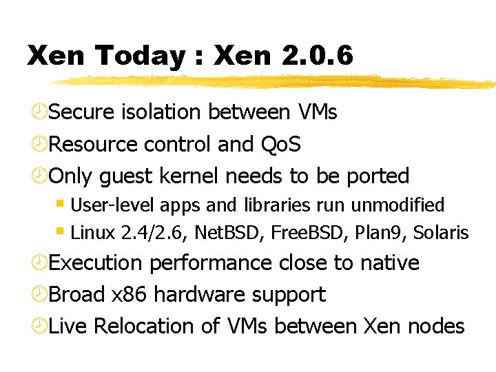 Xen Today : Xen 2. 0. 6 ¾Secure isolation between VMs ¾Resource control and