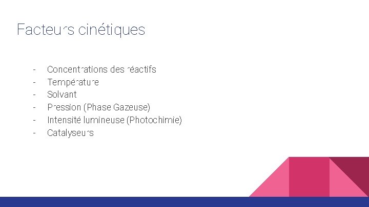 Facteurs cinétiques - Concentrations des réactifs Température Solvant Pression (Phase Gazeuse) Intensité lumineuse (Photochimie)