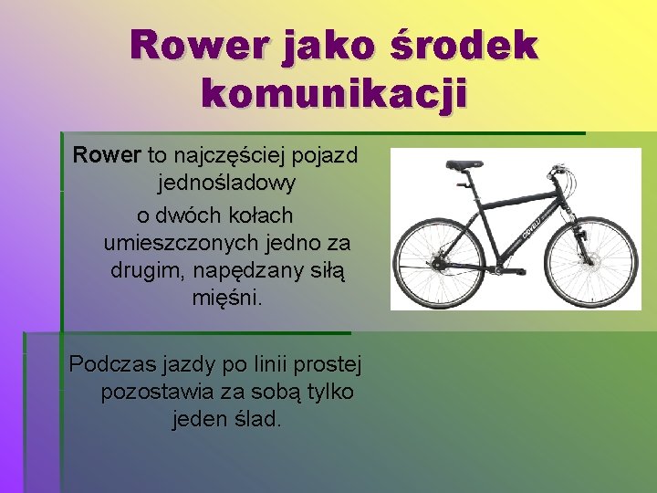 Rower jako środek komunikacji Rower to najczęściej pojazd jednośladowy o dwóch kołach umieszczonych jedno