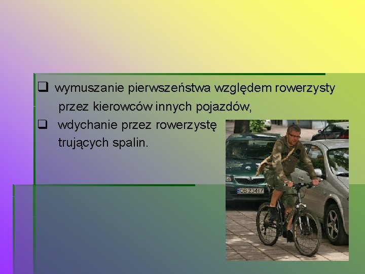  wymuszanie pierwszeństwa względem rowerzysty przez kierowców innych pojazdów, wdychanie przez rowerzystę trujących spalin.