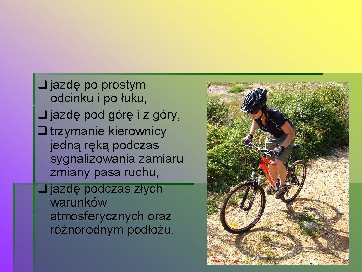  jazdę po prostym odcinku i po łuku, jazdę pod górę i z góry,