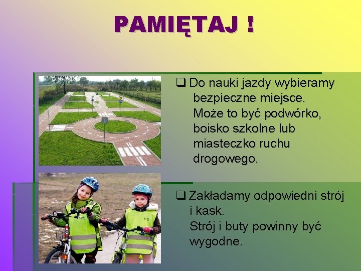 PAMIĘTAJ ! Do nauki jazdy wybieramy bezpieczne miejsce. Może to być podwórko, boisko szkolne