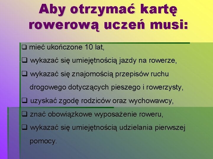 Aby otrzymać kartę rowerową uczeń musi: mieć ukończone 10 lat, wykazać się umiejętnością jazdy