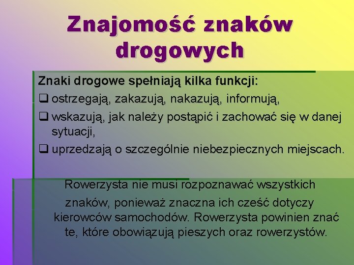 Znajomość znaków drogowych Znaki drogowe spełniają kilka funkcji: ostrzegają, zakazują, nakazują, informują, wskazują, jak