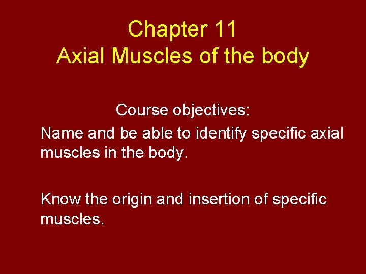 Chapter 11 Axial Muscles of the body Course objectives: Name and be able to