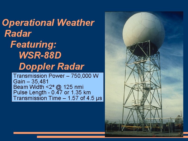 Operational Weather Radar Featuring: WSR-88 D Doppler Radar Transmission Power – 750, 000 W