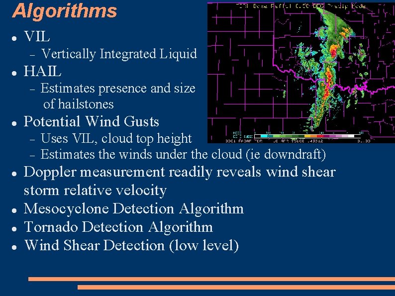 Algorithms VIL HAIL Estimates presence and size of hailstones Potential Wind Gusts Vertically Integrated