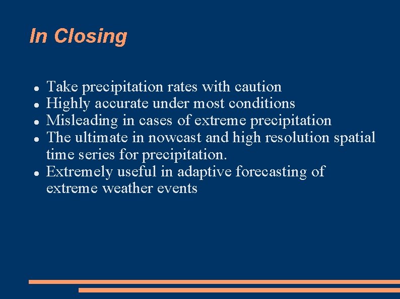 In Closing Take precipitation rates with caution Highly accurate under most conditions Misleading in