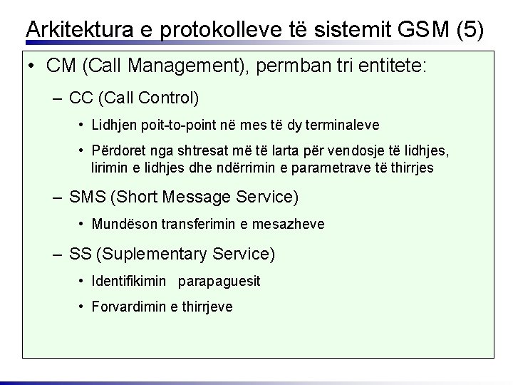 Arkitektura e protokolleve të sistemit GSM (5) • CM (Call Management), permban tri entitete: