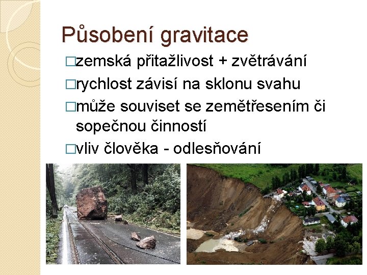 Působení gravitace �zemská přitažlivost + zvětrávání �rychlost závisí na sklonu svahu �může souviset se