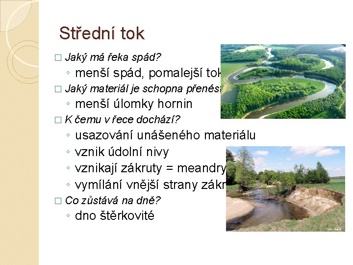 Střední tok � Jaký má řeka spád? ◦ menší spád, pomalejší tok � Jaký