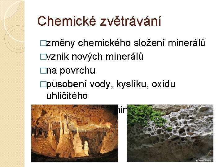 Chemické zvětrávání �změny chemického složení minerálů �vznik nových minerálů �na povrchu �působení vody, kyslíku,