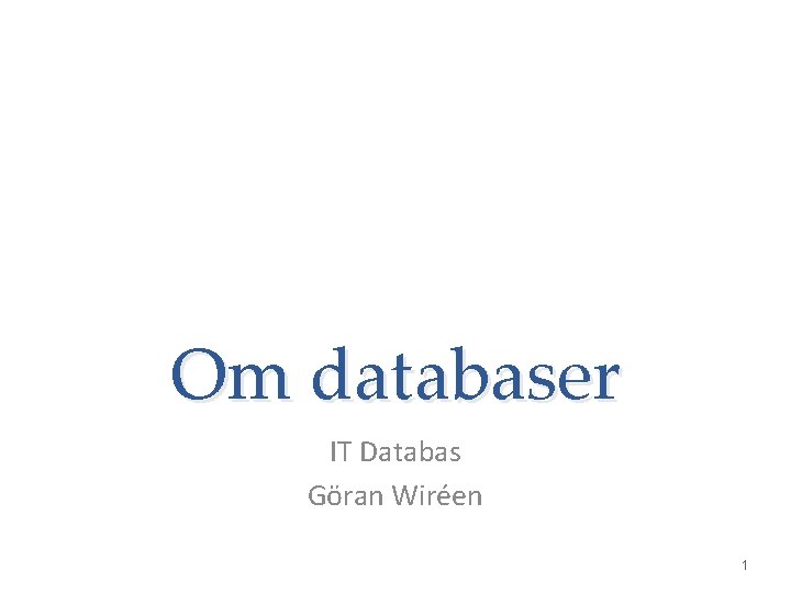 Om databaser IT Databas Göran Wiréen 1 