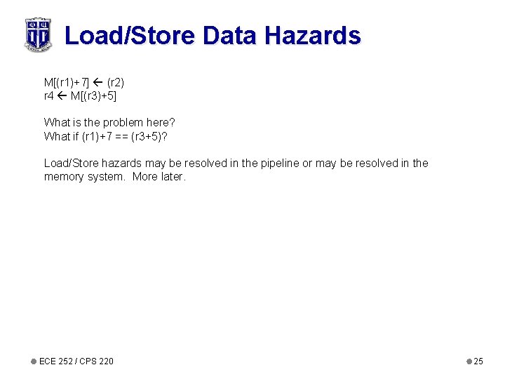 Load/Store Data Hazards M[(r 1)+7] (r 2) r 4 M[(r 3)+5] What is the