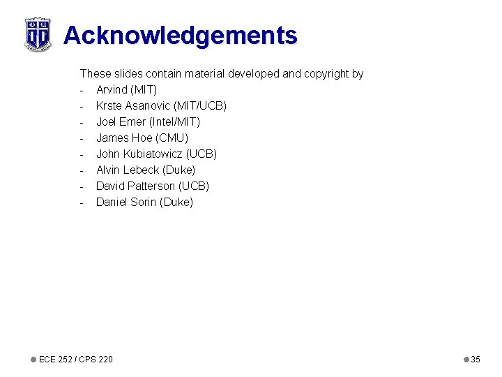 Acknowledgements These slides contain material developed and copyright by - Arvind (MIT) - Krste