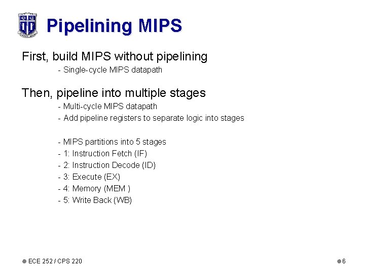 Pipelining MIPS First, build MIPS without pipelining - Single-cycle MIPS datapath Then, pipeline into