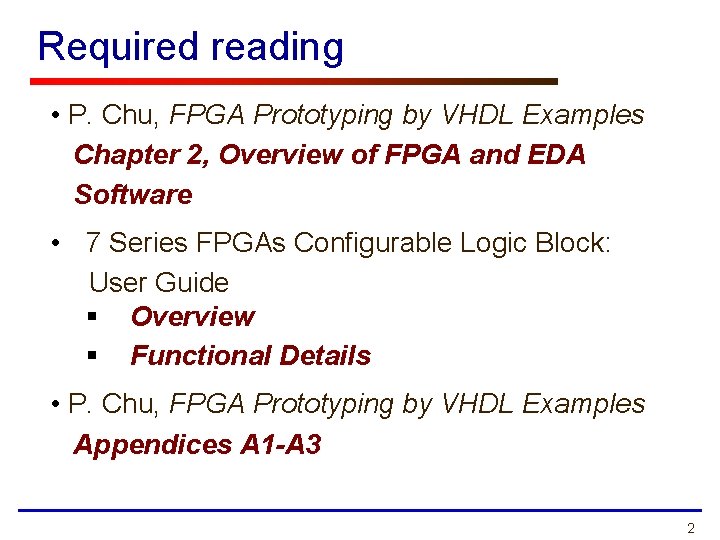 Required reading • P. Chu, FPGA Prototyping by VHDL Examples Chapter 2, Overview of