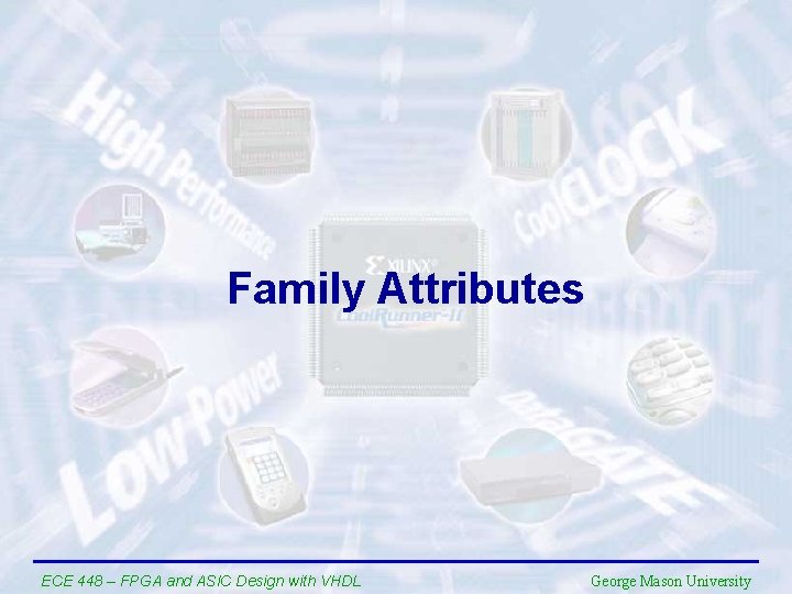 Family Attributes ECE 448 – FPGA and ASIC Design with VHDL George Mason University