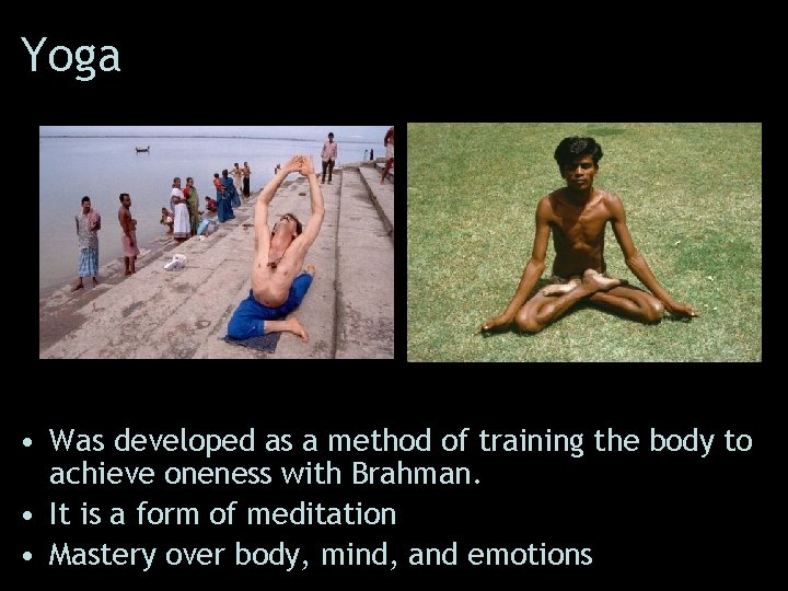 Yoga • Was developed as a method of training the body to achieve oneness