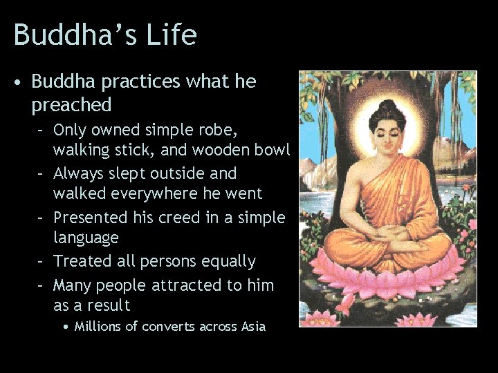 Buddha’s Life • Buddha practices what he preached – Only owned simple robe, walking